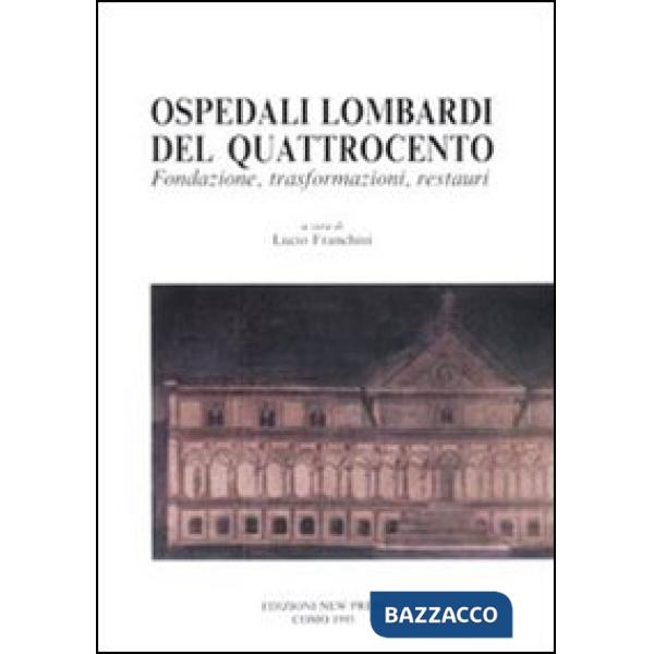 Ospedali lombardi del Quattrocento. Fondazione, trasformazioni, restauri