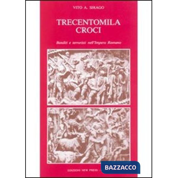 Trecentomila croci. Banditi e terroristi nell'Impero romano