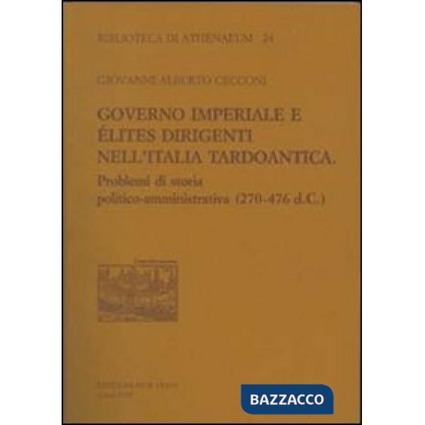 Governo imperiale e élites dirigenti nell'Italia tardoantica. Problemi di storia politico-amministrativa (270-476 d. C.)