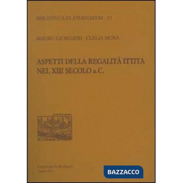 Aspetti della regalità ittita nel XIII secolo a.C.