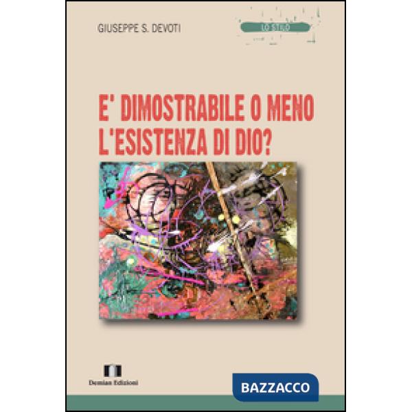 È dimostrabile o meno l'esistenza di Dio?