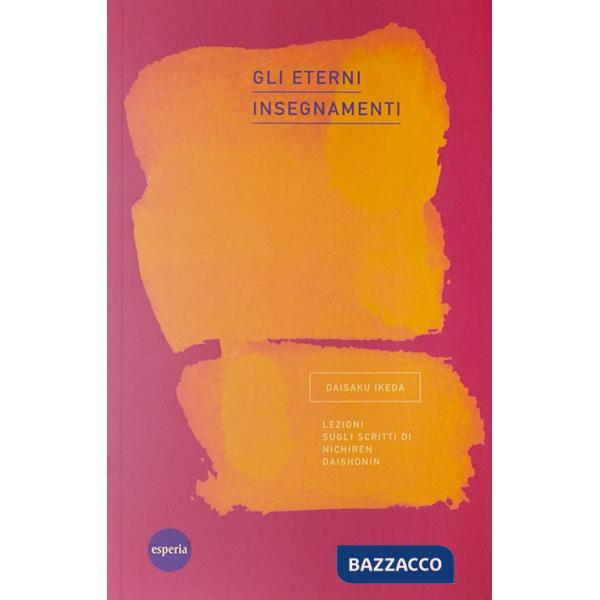 Eterni insegnamenti. Lezioni sugli scritti di Nichiren Daishonin (Gli)
