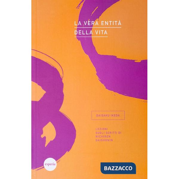 Vera entità della vita. Lezioni sugli scritti di Nichiren Daishonin (La)