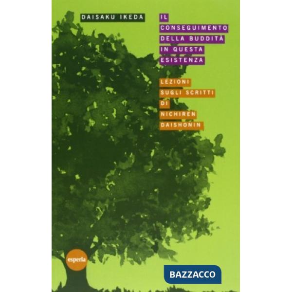 Conseguimento della buddità in questa esistenza. Lezioni sugli scritti di Nichiren Daishonin (Il)
