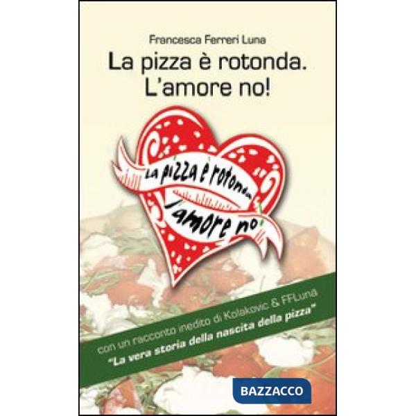 Pizza è rotonda. L'amore no! Come scoprire le capacità amatorie di un pretendente facendosi invitare a mangiarce una pizza (La)