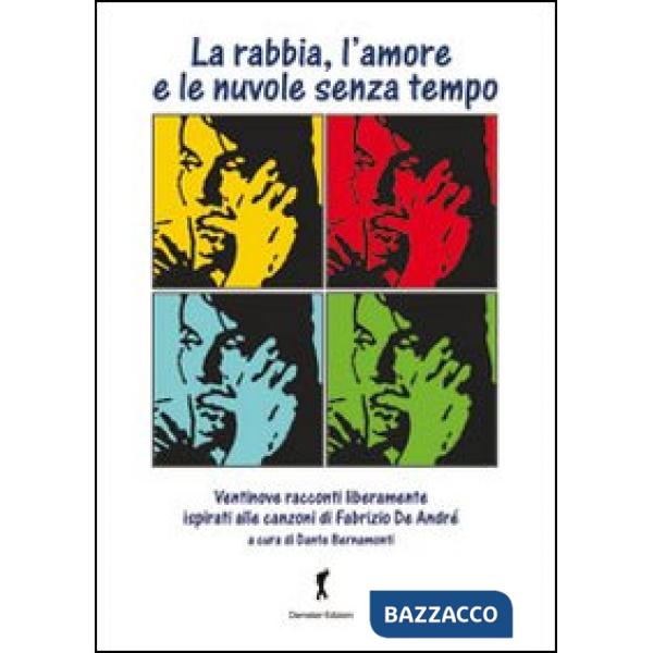 Rabbia, l'amore e le nuvole senza tempo. Ventinove racconti ispirati alla (e dalle) canzoni di Fabrizio De Andrè (La)