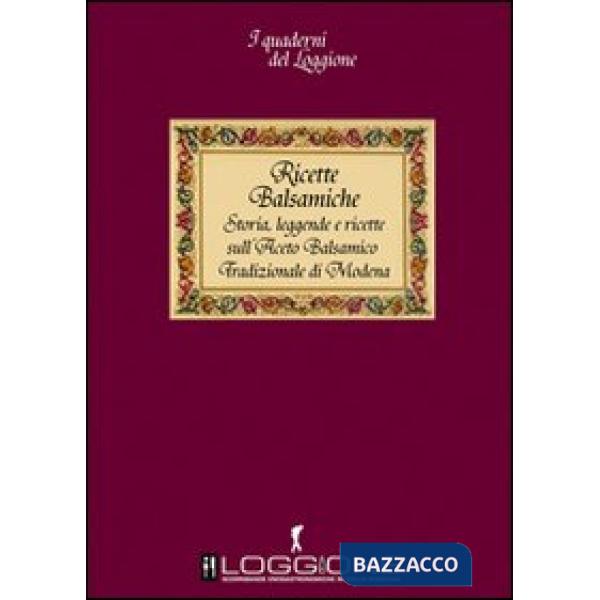 Ricette balsamiche. Storia, leggende e ricette sull'aceto balsamico tradizionale di Modena