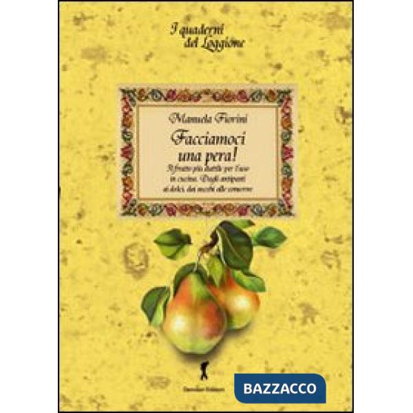 Facciamoci una pera! Il frutto più duttile per l'uso in cucina. Dagli antipasti ai dolci, dai succhi alle conserve
