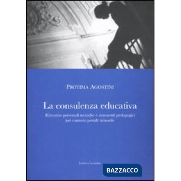 Consulenza educativa. Rilevanze personali tecniche e strumenti pedagogici nel contesto penale minorile (La)