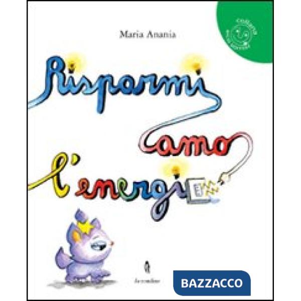 Risparmiamo l'energia. Ediz. illustrata