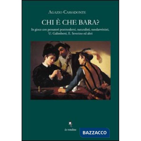 Chi è che bara? In gioco con Umberto Galimberti ed Emanuele Severino, pensatori postmoderni, naturalisti, neo-darwinisti e laici
