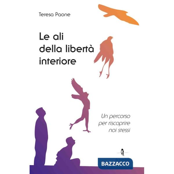 Ali della libertà interiore. Un percorso per riscoprire noi stessi (Le)