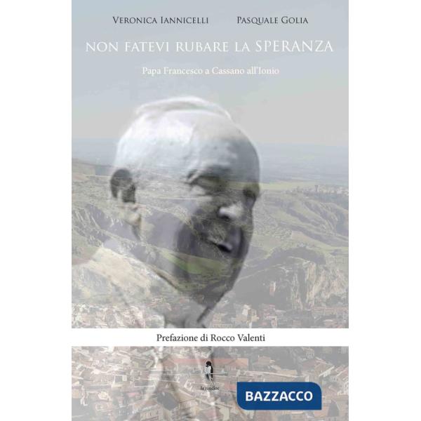 Non fatevi rubare la speranza. Papa Francesco a Cassano all'Ionio