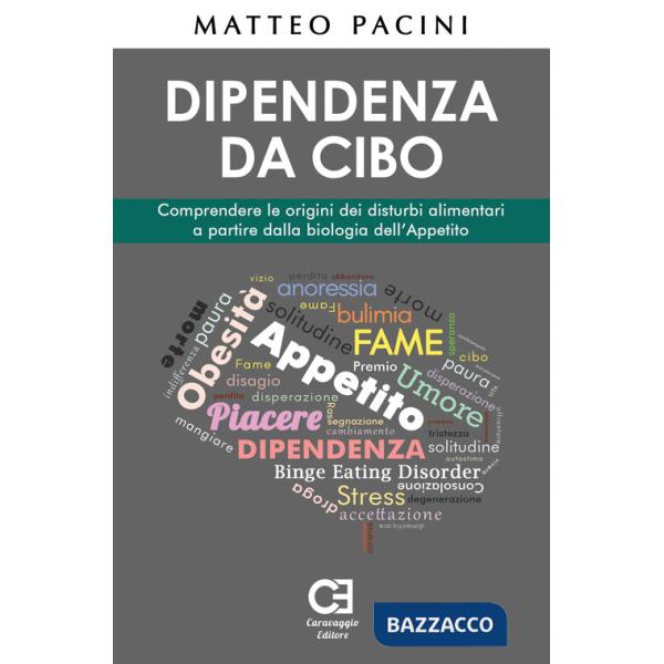 Dipendenza da cibo. Comprendere le origini dei disturbi alimentari a partire dalla biologia dell'appetito