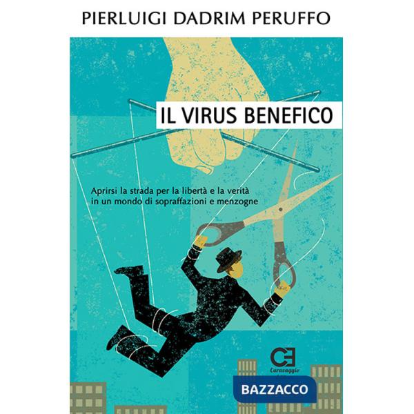 Virus benefico. Aprirsi la strada per la libertà e la verità in un mondo di sopraffazioni e menzogne (Il)