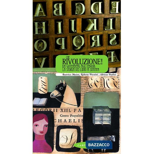 Che rivoluzione! Da Gutenberg all'ebook: la storia dei libri a stampa