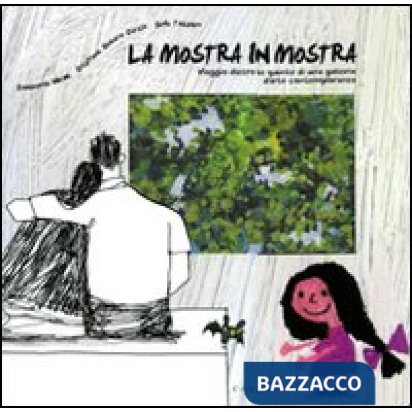 Mostra in mostra. Viaggio dietro le quinte di una galleria d'arte contemporanea. Ediz. illustrata (La)