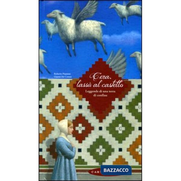 C'era, lassù al castello. Leggende di una terra di confine