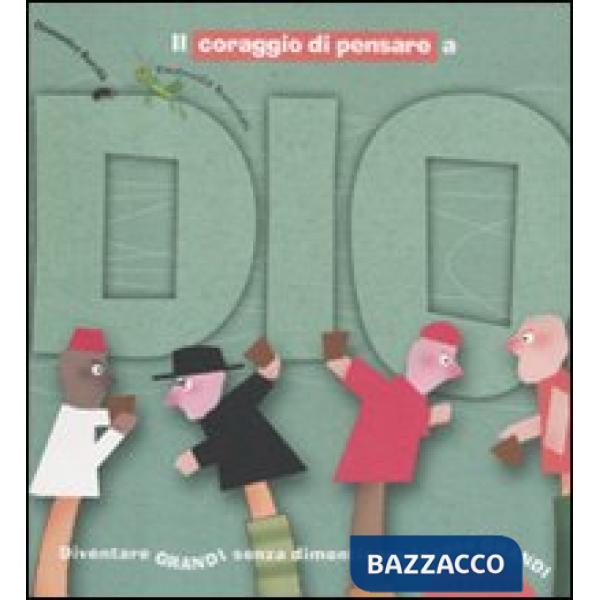 Coraggio di pensare a Dio. Diventare grandi senza dimenticare le cose grandi (Il