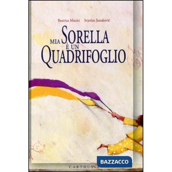 Mia sorella è un quadrifoglio. Ediz. illustrata