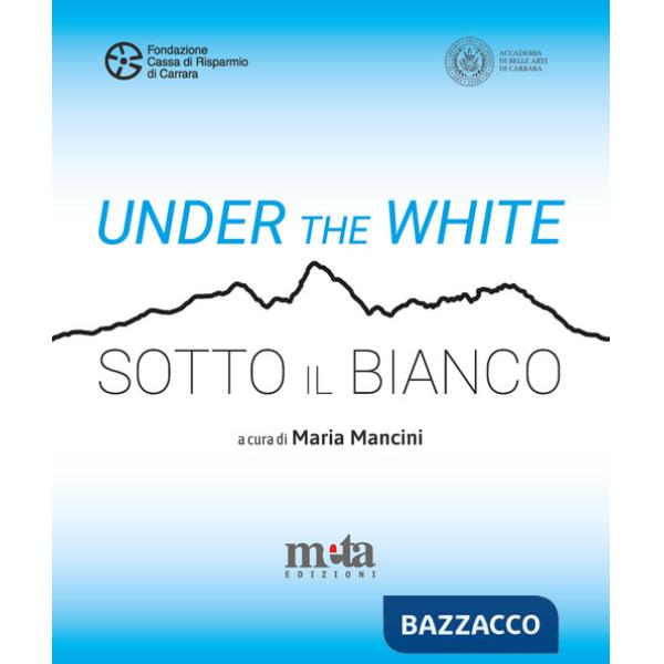 Under the White-Sotto il bianco. Catalogo della mostra. Carrara 6 maggio - 4 giugno 2023