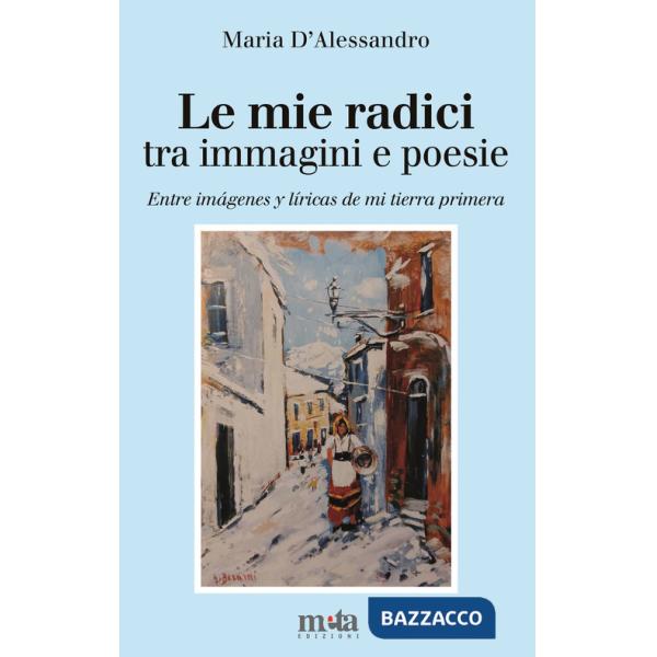 Mie radici. Tra immagini e poesie-Entre imágenes y líricas de mi tierra primera. Ediz. bilingue (Le)