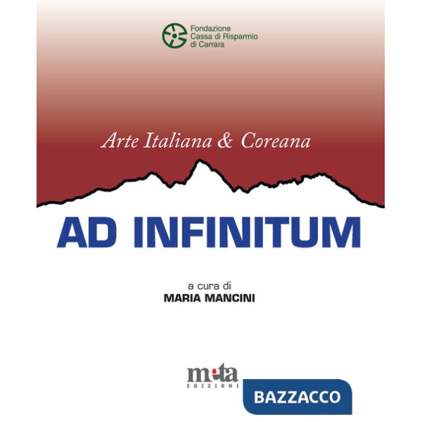 Arte italiana e coreana. Ad infinitum. Catalogo della mostra (Carrara, 18 gennaio-17 febbraio 2025). Ediz. illustrata