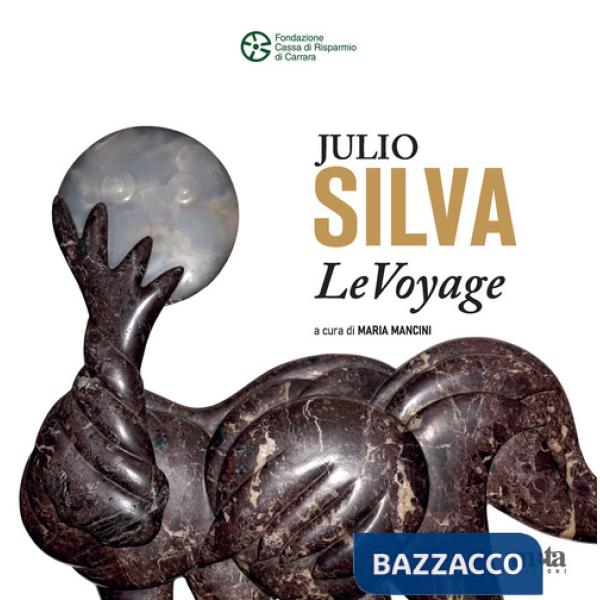 Julio Silva. LeVoyage. Catalogo della mostra (Carrara, 12 luglio-20 agosto 2025). Ediz. a colori
