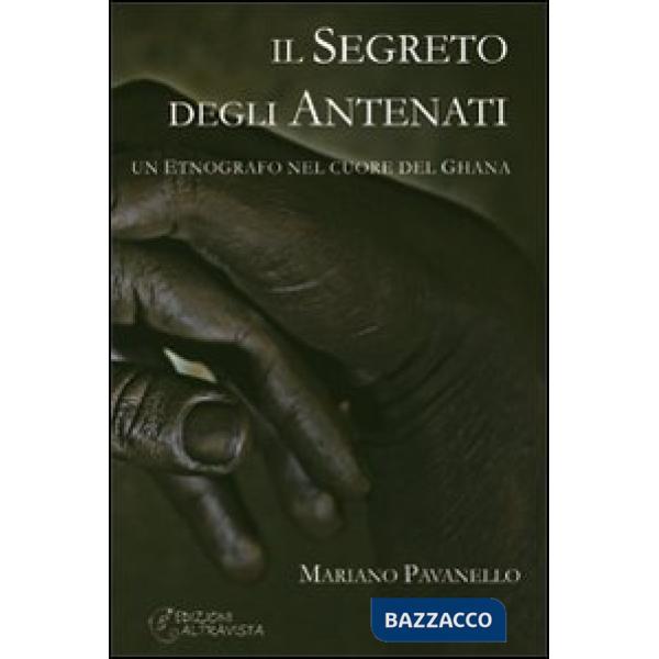 Segreto degli antenati. Un etnografo nel cuore del Ghana (Il)
