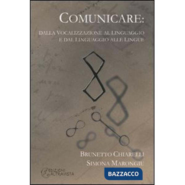 Comunicare. Dalla vocalizzazione al linguaggio e dal linguaggio alle lingue