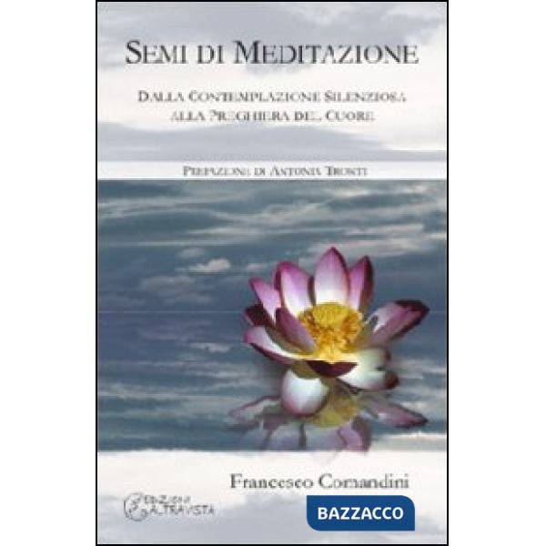 Semi di meditazione. Dalla contemplazione silenziosa alla preghiera del cuore