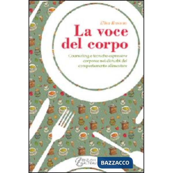 Voce del corpo. Counseling e tecniche espressive corporee nei disturbi del comportamento alimentare (La)