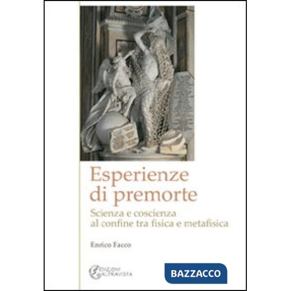 Esperienze di premorte. Scienza e coscienza al confine tra fisica e metafisica