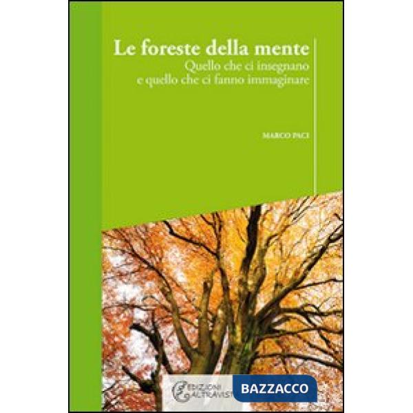 Foreste della mente. Quello che ci insegnano e quello che ci fanno immaginare (Le)