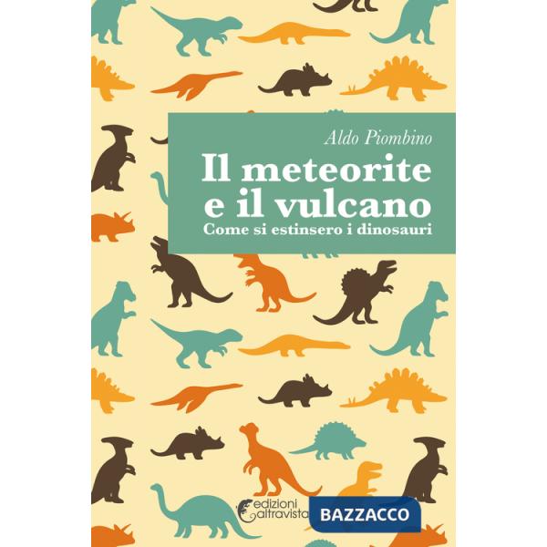 Meteorite e il vulcano. Come si estinsero i dinosauri (Il)