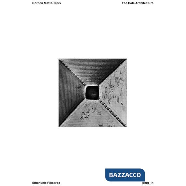 Gordon Matta-Clark. The hole architecture