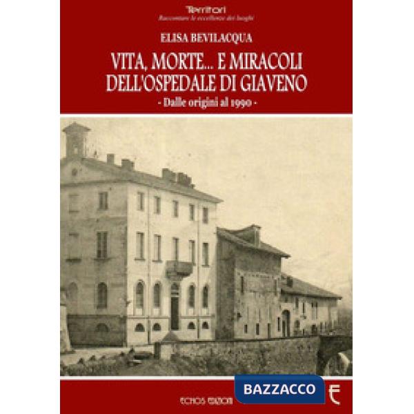 Vita, morte... E miracoli dell'ospedale di Giaveno. Dalle origini al 1990