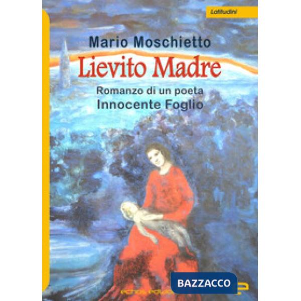 Lievito madre. Romanzo di un poeta Innocente Foglio