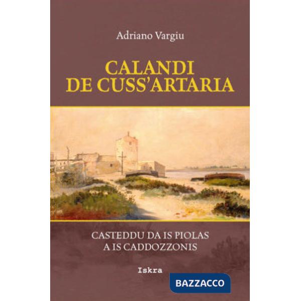 Calandi de cuss'artaria. Casteddu da is piolas a is caddozzonis