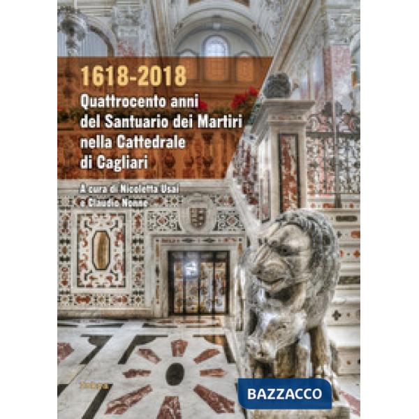 1618-2018. Quattrocento anni del santuario dei Martiri nella Cattedrale di Cagliari
