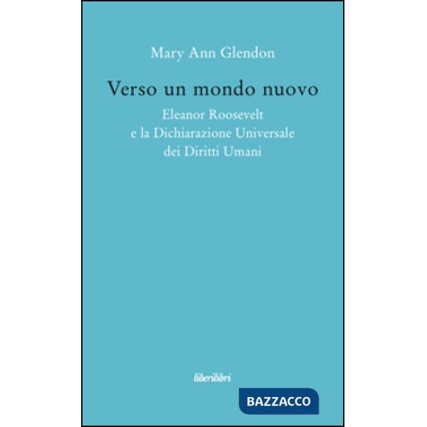 Verso un mondo nuovo. Eleanor Roosvelt e la Dichiarazione universale dei diritti umani