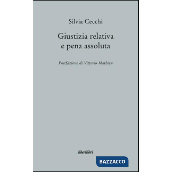 Giustizia relativa e pena assoluta. Argomenti contro la giuridicità della pena carceraria