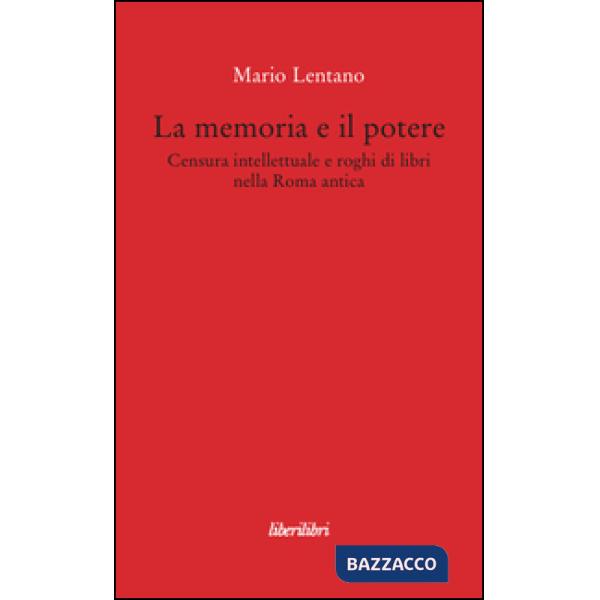 Memoria e il potere. Censura intellettuale e roghi di libri nella Roma antica (La)