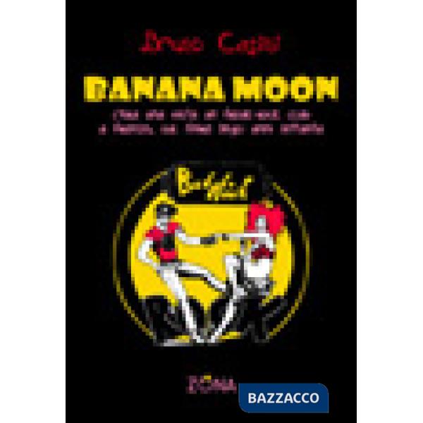 Banana Moon. C'era una volta un freak-rock club a Firenze, sul finire degli anni Settanta