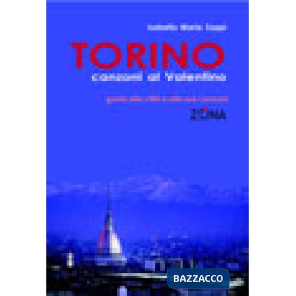 Torino. Canzoni al Valentino. Guida alla città e alle sua canzoni