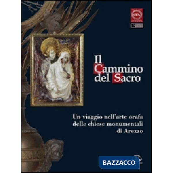 Cammino del sacro. Un viaggio nell'arte orafa delle chiese monumentali di Arezzo