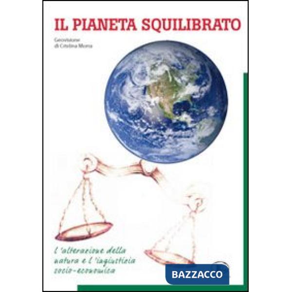 Pianeta squilibrato. Geovisione. L'alterazione della natura e l'ingiustizia soci