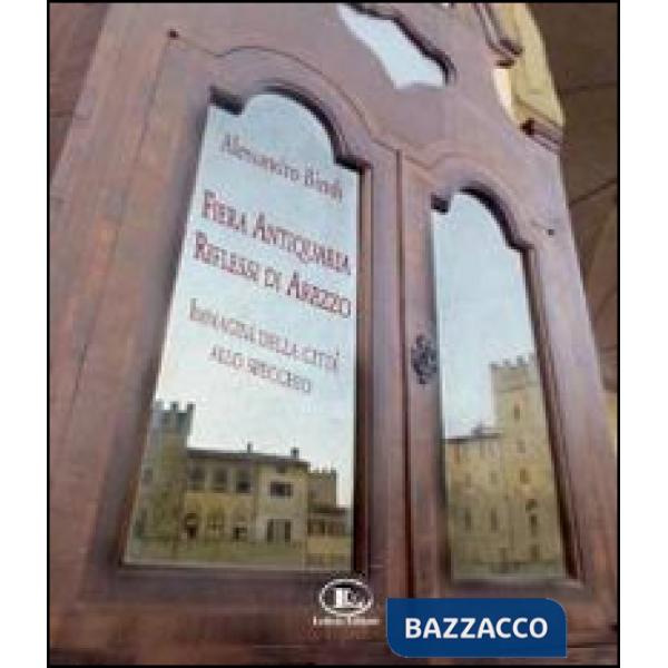 Fiera antiquaria, riflessi di Arezzo. Immagini della città allo specchio