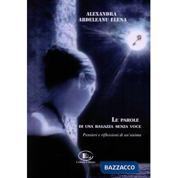 Parole di una ragazza senza voce. Pensieri e riflessioni di un'anima (Le)