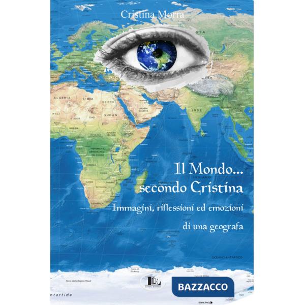 Mondo secondo Cristina. Immagini, riflessioni ed emozioni di una geografa (Il)